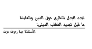 &ldquo;تجدد الجدل النظري حول الدين والعلمنة- ما قبل تجديد الخطاب الديني&rdquo; بحث للدكتورة هبة رءوف عزت