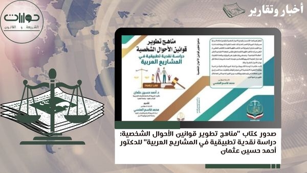 صدور كتاب "مناهج تطوير قوانين الأحوال الشخصية: دراسة نقدية تطبيقية في المشاريع العربية" للدكتور أحمد حسين عثمان