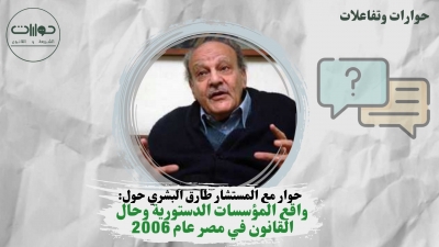 حوار مع المستشار طارق البشري حول واقع المؤسسات الدستورية وحال القانون في مصر عام 2006*