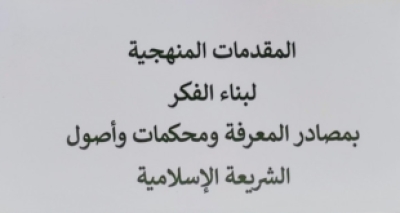 كتاب &ldquo;المقدمات المنهجية لبناء الفكر بمصادر المعرفة ومحكمات وأصول الشريعة الإسلامية&rdquo;