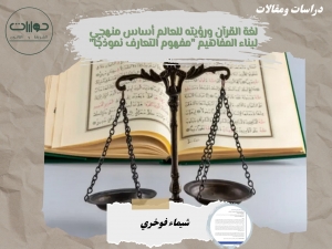 لغة القرآن ورؤيته للعالم أساس منهجي لبناء المفاهيم &quot;مفهوم التعارف نموذجًا&quot;*
