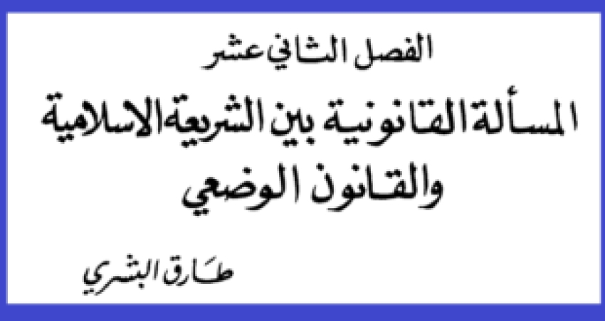 المسألة القانونية بين الشريعة الاسلامية والقانون الوضعي – المستشار البشري