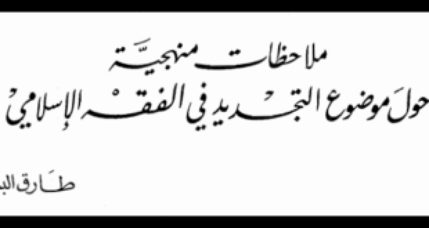 “ملاحظات منهجية حول موضوع التجديد في الفقه الإسلامي- مقال للمستشار البشري