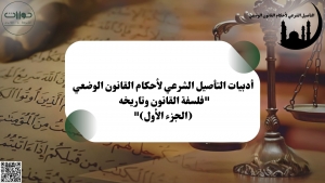 أدبيات التأصيل الشرعي لأحكام القانون الوضعي &quot;فلسفة القانون وتاريخه (الجزء الأول)&quot;