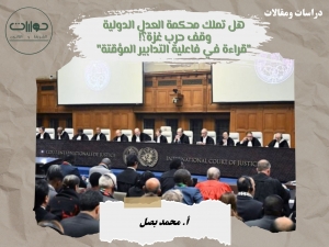 هل تملك محكمة العدل الدولية وقف حرب غزة؟! &quot;قراءة في فاعلية التدابير المؤقتة&quot;
