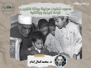 محمود شلتوت مجتهدًا ورائدًا للتقريب: قراءة تاريخية ووثائقية